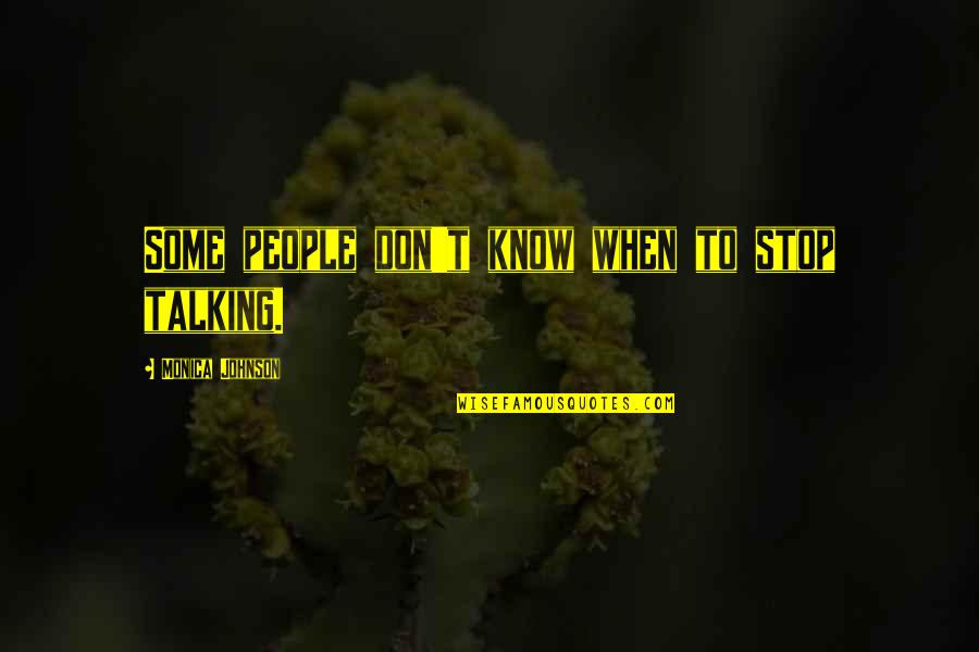 Monica Quotes By Monica Johnson: Some people don't know when to stop talking.