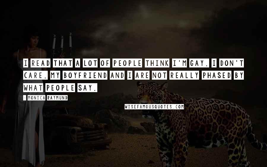 Monica Raymund quotes: I read that a lot of people think I'm gay. I don't care. My boyfriend and I are not really phased by what people say.