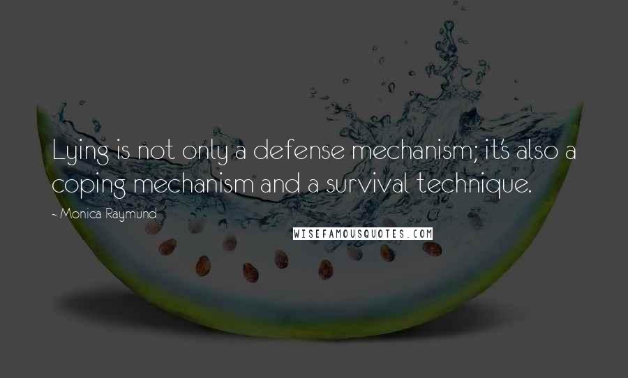 Monica Raymund quotes: Lying is not only a defense mechanism; it's also a coping mechanism and a survival technique.