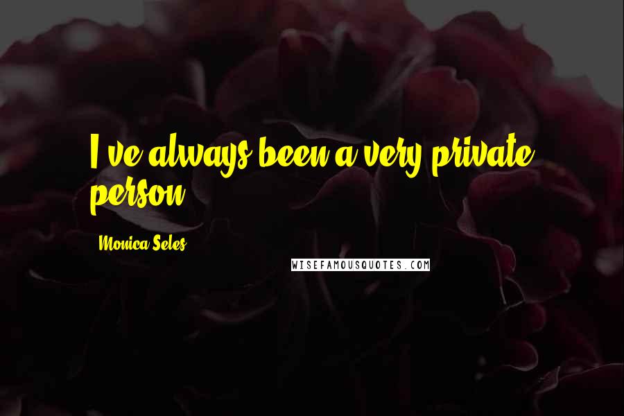 Monica Seles quotes: I've always been a very private person. Monica Seles quotes: I've always been a very private person.