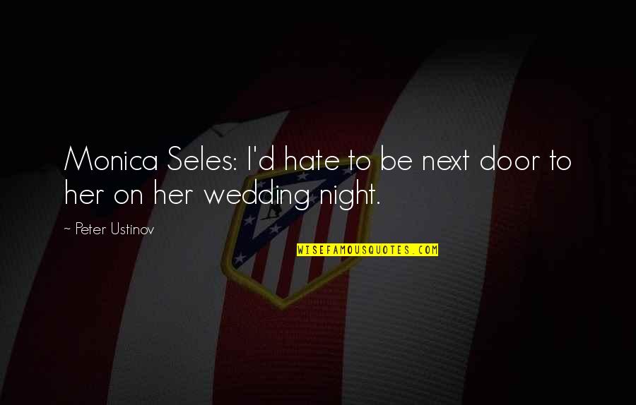 Monica Seles Quotes By Peter Ustinov: Monica Seles: I'd hate to be next door