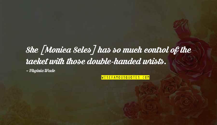 Monica Seles Quotes By Virginia Wade: She [Monica Seles] has so much control of