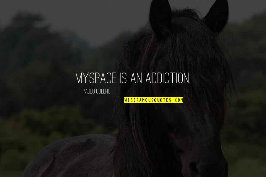 Monica Still Standing Quotes By Paulo Coelho: MySpace is an addiction.