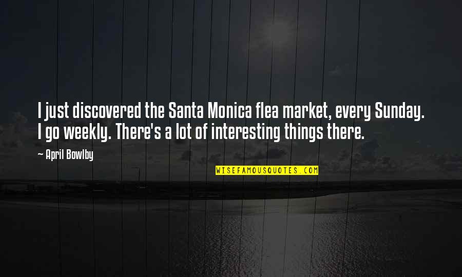 Monica's Quotes By April Bowlby: I just discovered the Santa Monica flea market,