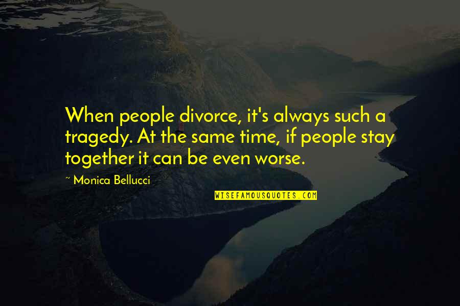 Monica's Quotes By Monica Bellucci: When people divorce, it's always such a tragedy.