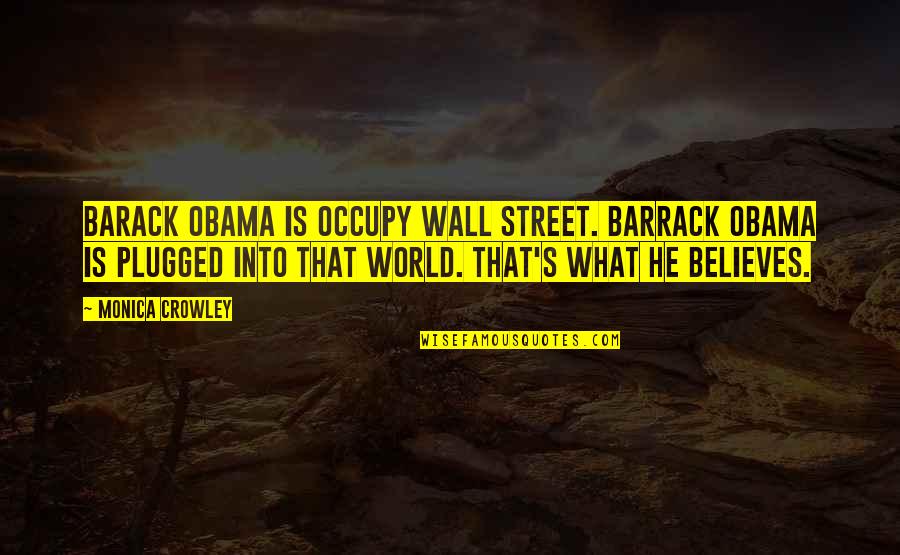 Monica's Quotes By Monica Crowley: Barack Obama is Occupy Wall Street. Barrack Obama