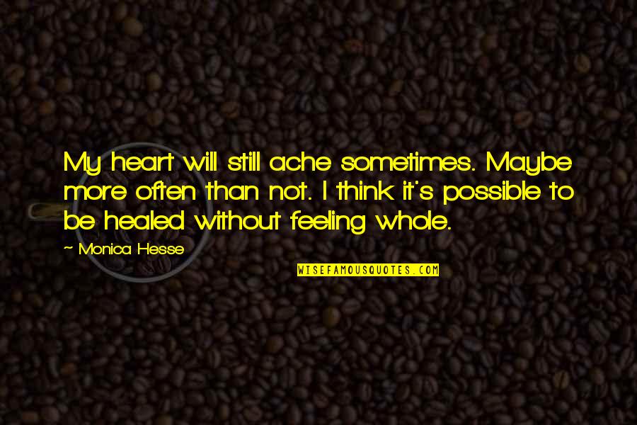 Monica's Quotes By Monica Hesse: My heart will still ache sometimes. Maybe more