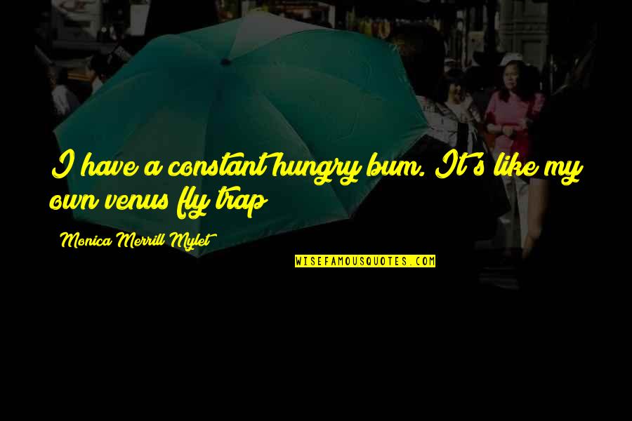Monica's Quotes By Monica Merrill Mylet: I have a constant hungry bum. It's like