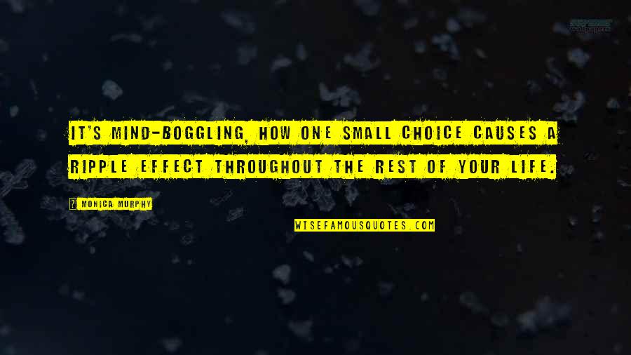Monica's Quotes By Monica Murphy: It's mind-boggling, how one small choice causes a