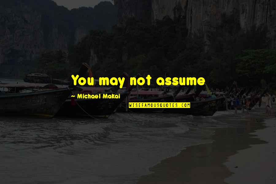 Monicka Guevara Quotes By Michael Makai: You may not assume Monicka Guevara Quotes By Michael Makai: You may not assume