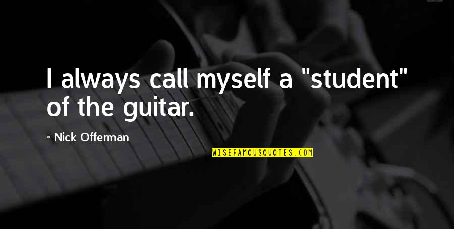 Monied Or Moneyed Quotes By Nick Offerman: I always call myself a "student" of the Monied Or Moneyed Quotes By Nick Offerman: I always call myself a "student" of the