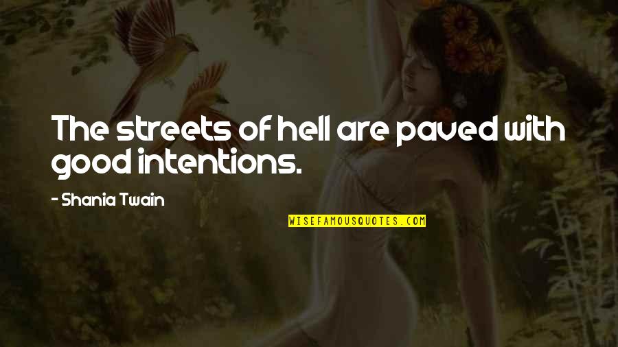 Monied Quotes By Shania Twain: The streets of hell are paved with good Monied Quotes By Shania Twain: The streets of hell are paved with good