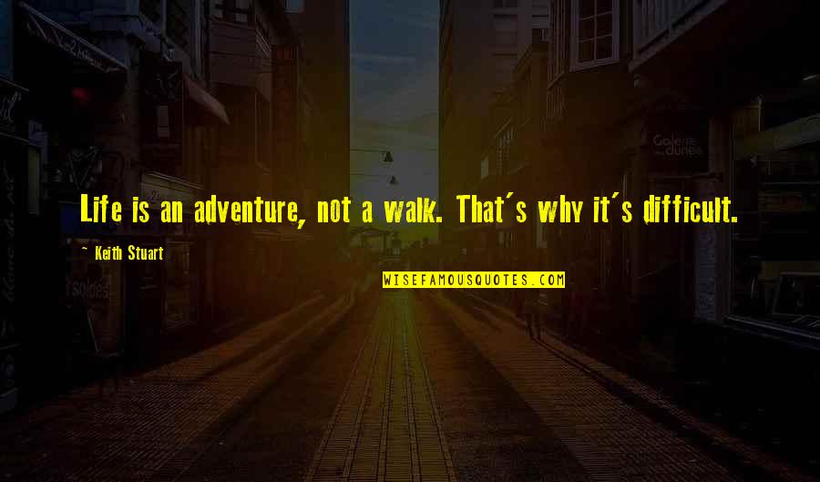 Monied Spouse Quotes By Keith Stuart: Life is an adventure, not a walk. That's Monied Spouse Quotes By Keith Stuart: Life is an adventure, not a walk. That's