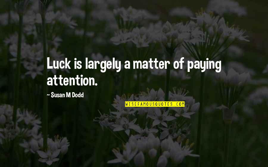 Monied Spouse Quotes By Susan M Dodd: Luck is largely a matter of paying attention. Monied Spouse Quotes By Susan M Dodd: Luck is largely a matter of paying attention.