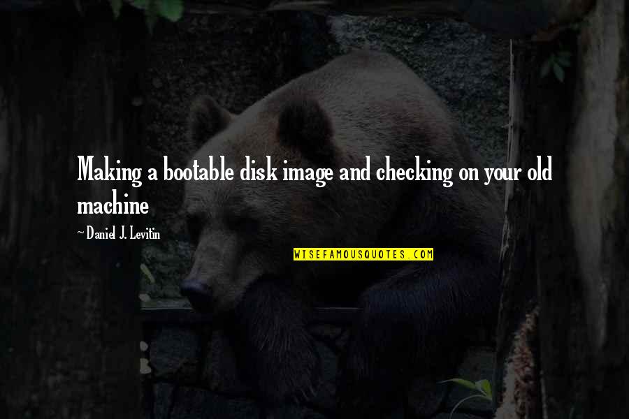 Moniek Van Quotes By Daniel J. Levitin: Making a bootable disk image and checking on Moniek Van Quotes By Daniel J. Levitin: Making a bootable disk image and checking on
