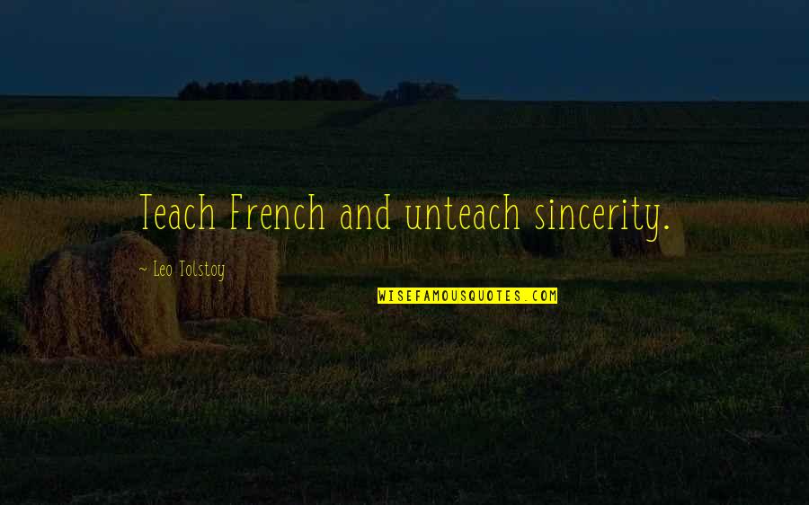 Monien Painter Quotes By Leo Tolstoy: Teach French and unteach sincerity. Monien Painter Quotes By Leo Tolstoy: Teach French and unteach sincerity.