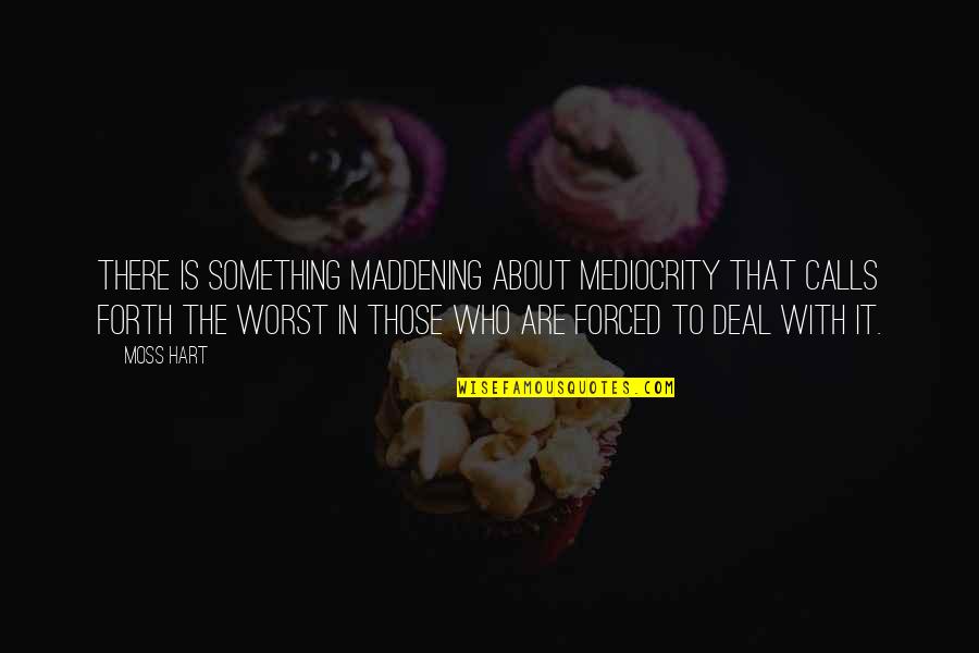 Monien Painter Quotes By Moss Hart: There is something maddening about mediocrity that calls Monien Painter Quotes By Moss Hart: There is something maddening about mediocrity that calls