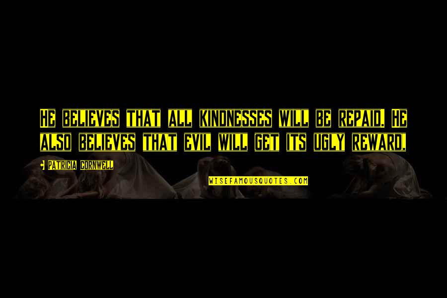 Monien Painter Quotes By Patricia Cornwell: He believes that all kindnesses will be repaid. Monien Painter Quotes By Patricia Cornwell: He believes that all kindnesses will be repaid.