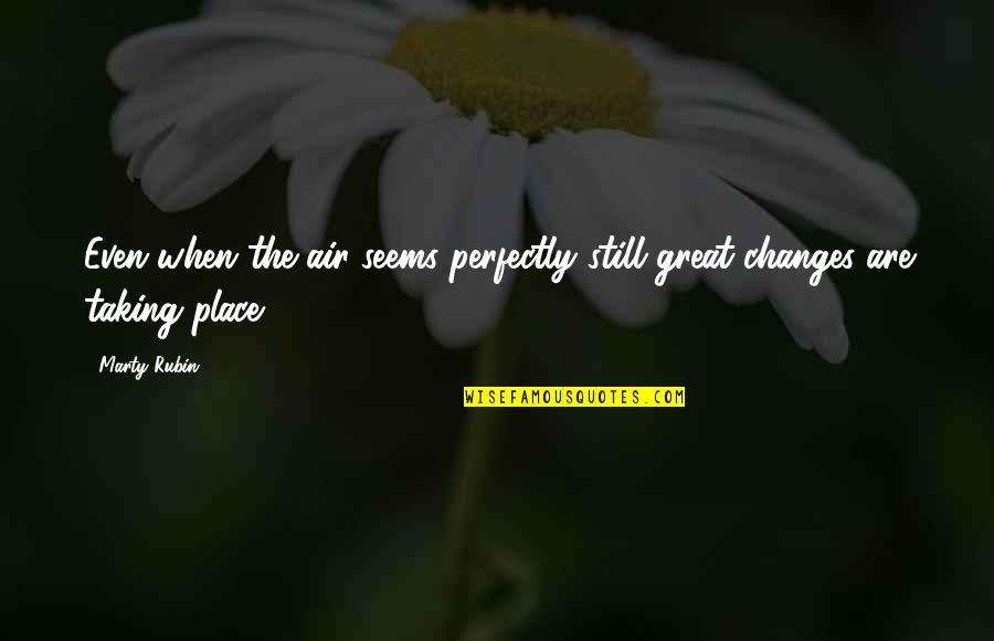 Monier Abusaft Quotes By Marty Rubin: Even when the air seems perfectly still great