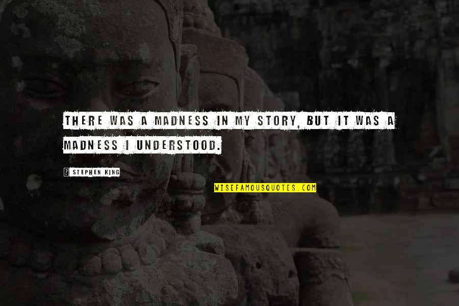 Monier Abusaft Quotes By Stephen King: There was a madness in my story, but