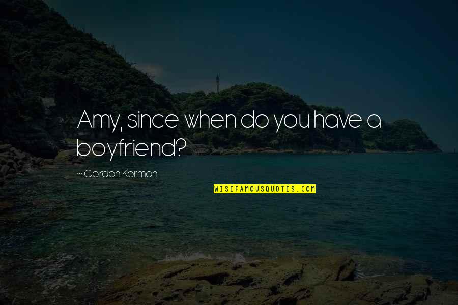 Monig Quotes By Gordon Korman: Amy, since when do you have a boyfriend?