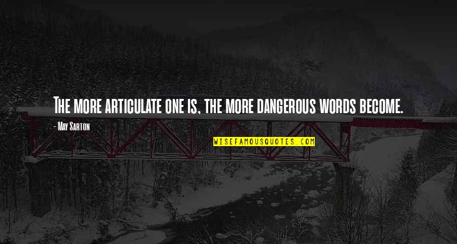 Monig Quotes By May Sarton: The more articulate one is, the more dangerous