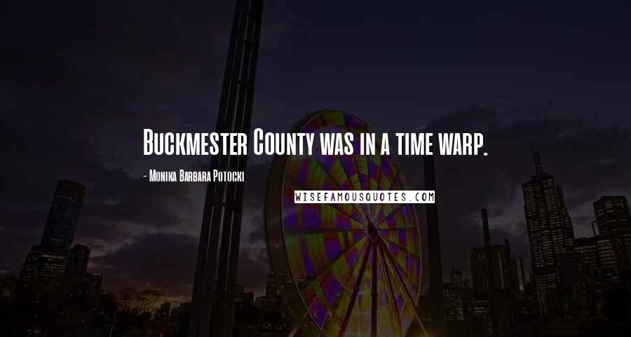 Monika Barbara Potocki quotes: Buckmester County was in a time warp.