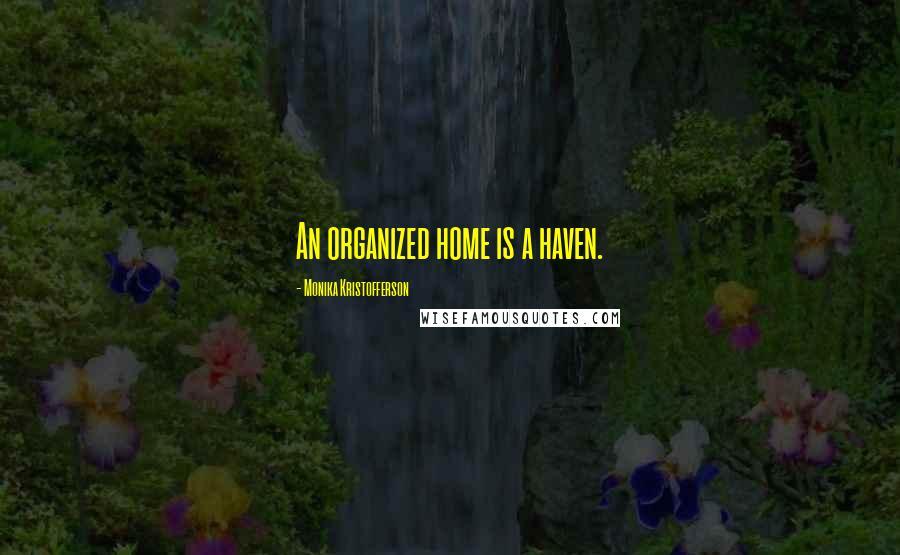 Monika Kristofferson quotes: An organized home is a haven.