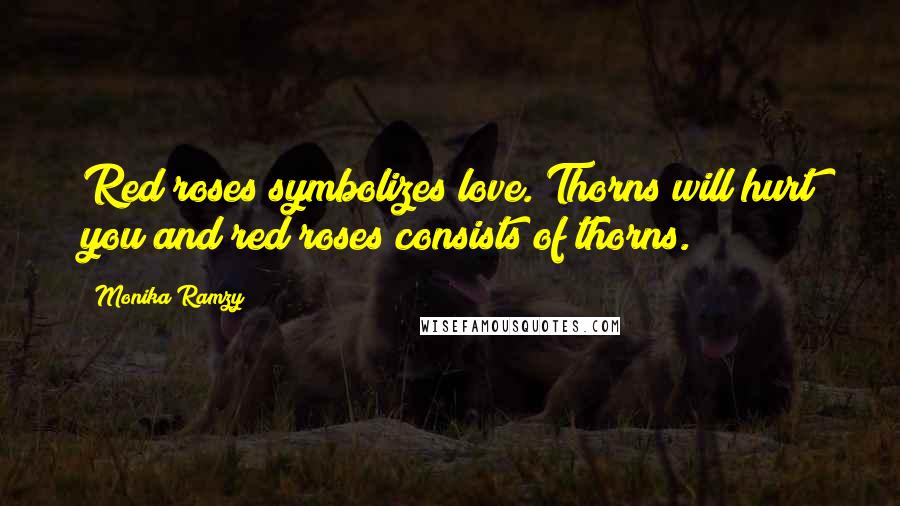 Monika Ramzy quotes: Red roses symbolizes love. Thorns will hurt you and red roses consists of thorns.