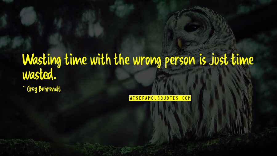 Monikers Expansion Quotes By Greg Behrendt: Wasting time with the wrong person is just Monikers Expansion Quotes By Greg Behrendt: Wasting time with the wrong person is just