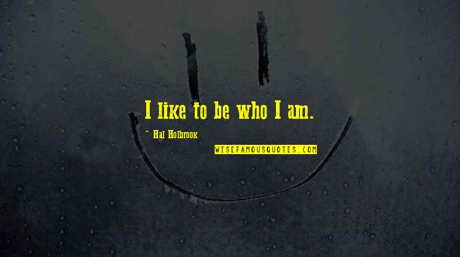 Moniqa Velma Quotes By Hal Holbrook: I like to be who I am.