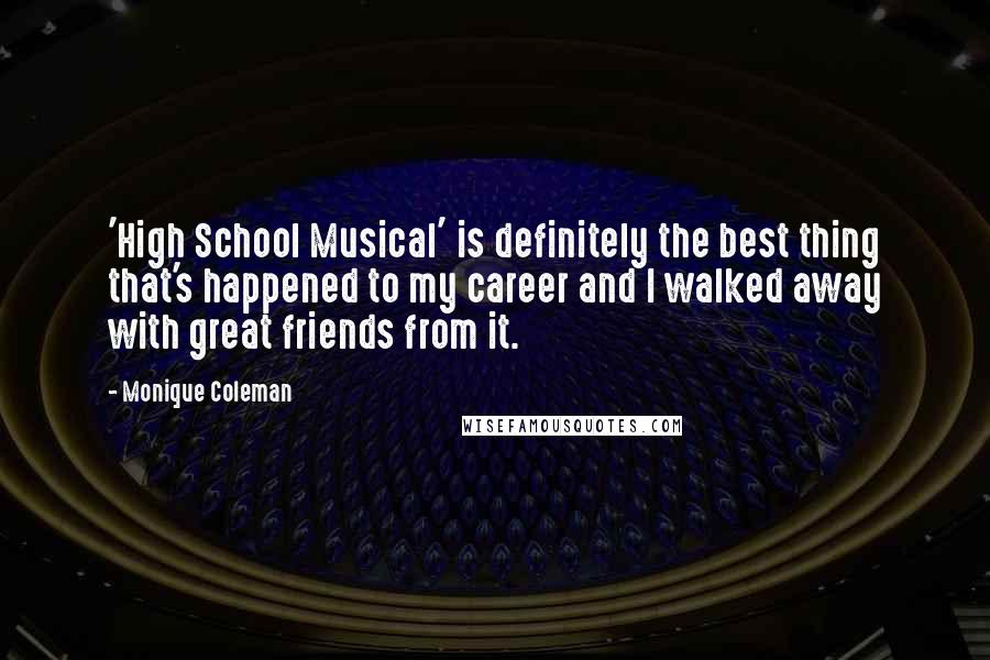 Monique Coleman quotes: 'High School Musical' is definitely the best thing that's happened to my career and I walked away with great friends from it. Monique Coleman quotes: 'High School Musical' is definitely the best thing that's happened to my career and I walked away with great friends from it.
