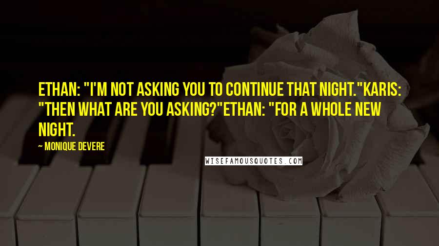 Monique DeVere quotes: Ethan: "I'm not asking you to continue that night."Karis: "Then what are you asking?"Ethan: "For a whole new night.