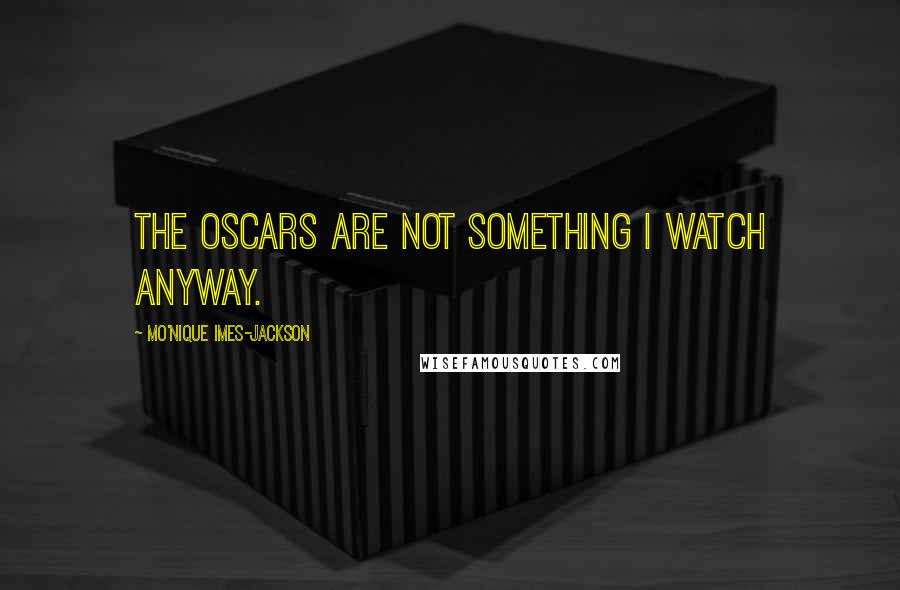 Mo'Nique Imes-Jackson quotes: The Oscars are not something I watch anyway.
