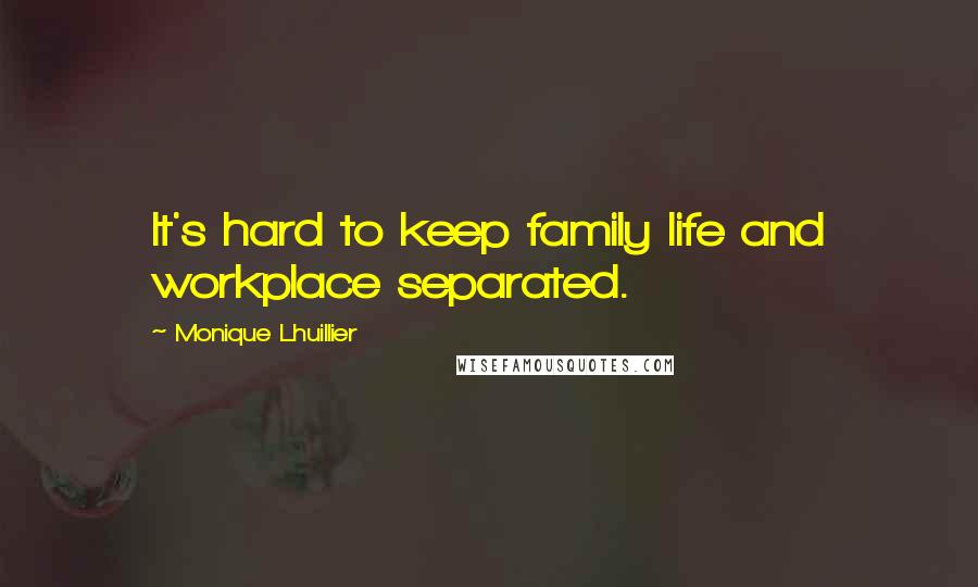 Monique Lhuillier quotes: It's hard to keep family life and workplace separated.
