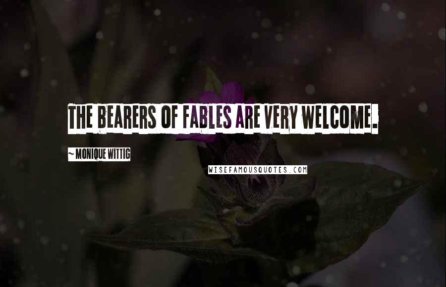 Monique Wittig quotes: The bearers of fables are very welcome.