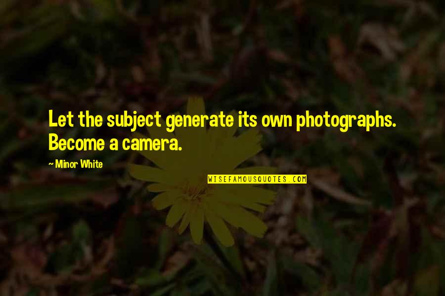 Moniques Crepes Quotes By Minor White: Let the subject generate its own photographs. Become