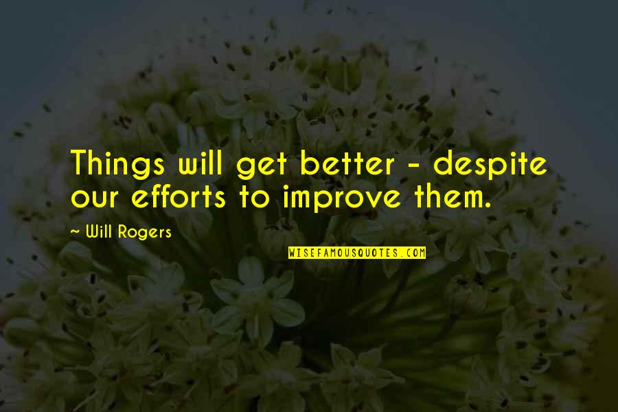 Moniques Paw Quotes By Will Rogers: Things will get better - despite our efforts