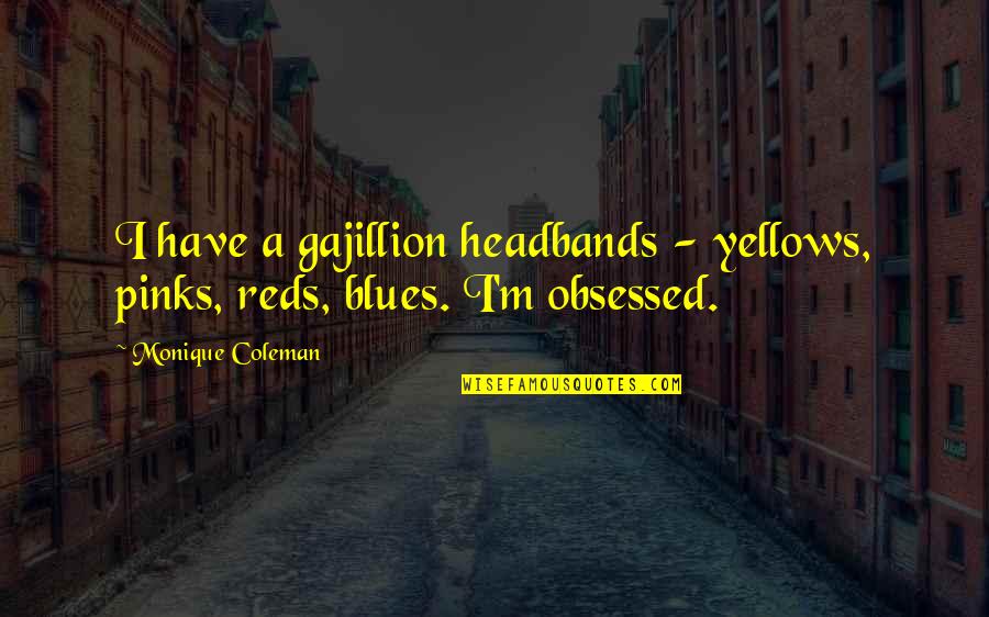 Monique's Quotes By Monique Coleman: I have a gajillion headbands - yellows, pinks,