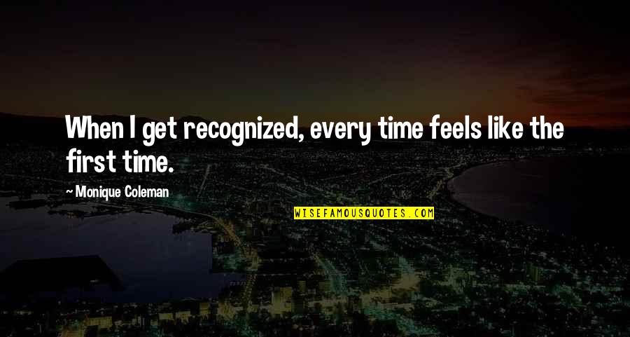 Monique's Quotes By Monique Coleman: When I get recognized, every time feels like Monique's Quotes By Monique Coleman: When I get recognized, every time feels like