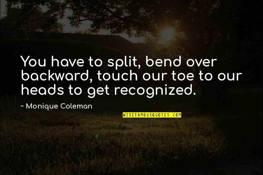 Monique's Quotes By Monique Coleman: You have to split, bend over backward, touch Monique's Quotes By Monique Coleman: You have to split, bend over backward, touch