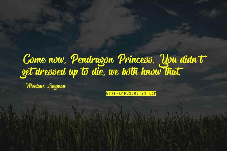 Monique's Quotes By Monique Snyman: Come now, Pendragon Princess. You didn't get dressed