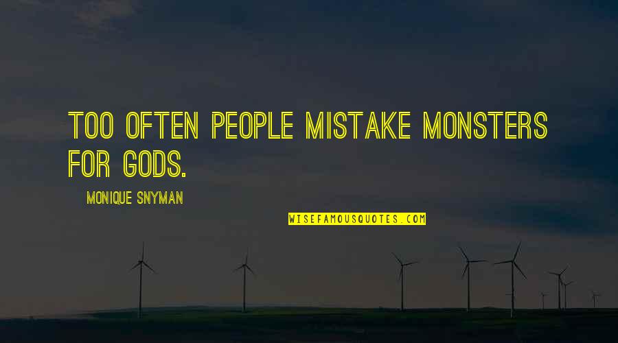 Monique's Quotes By Monique Snyman: Too often people mistake monsters for gods. Monique's Quotes By Monique Snyman: Too often people mistake monsters for gods.