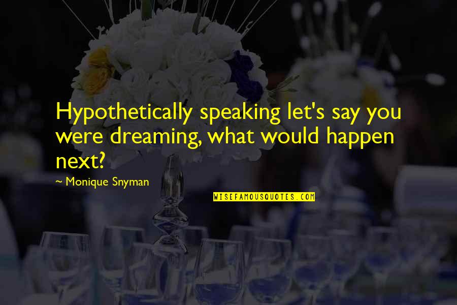 Monique's Quotes By Monique Snyman: Hypothetically speaking let's say you were dreaming, what