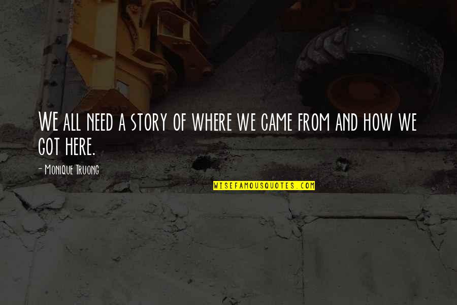 Monique's Quotes By Monique Truong: WE all need a story of where we Monique's Quotes By Monique Truong: WE all need a story of where we