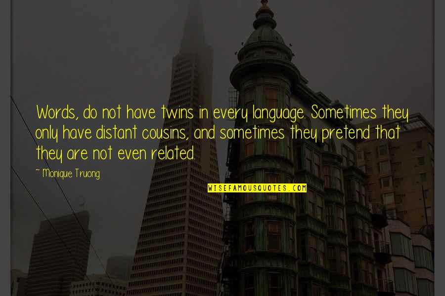 Monique's Quotes By Monique Truong: Words, do not have twins in every language. Monique's Quotes By Monique Truong: Words, do not have twins in every language.