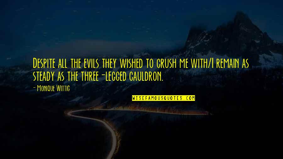 Monique's Quotes By Monique Wittig: Despite all the evils they wished to crush Monique's Quotes By Monique Wittig: Despite all the evils they wished to crush