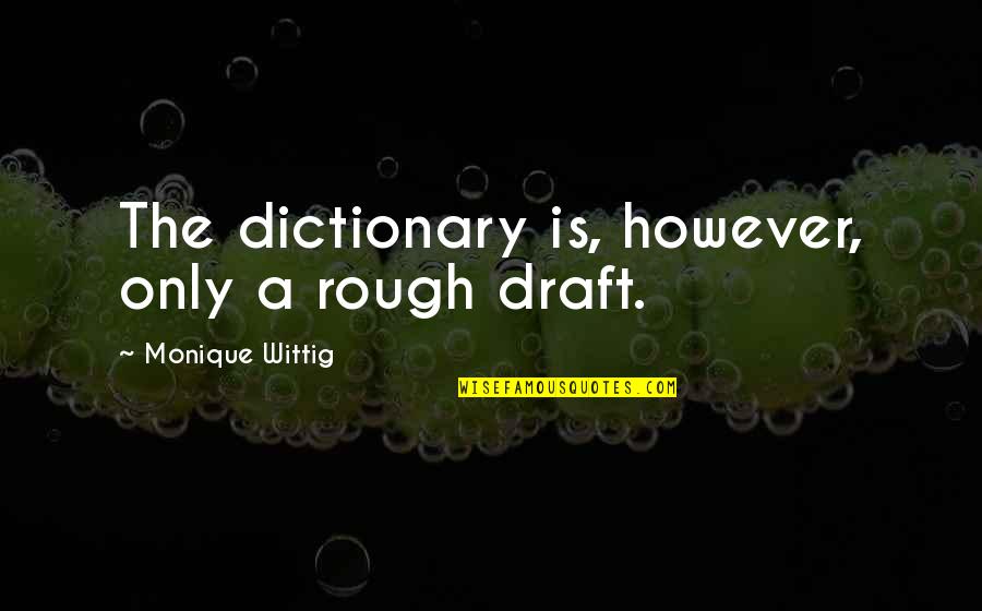 Monique's Quotes By Monique Wittig: The dictionary is, however, only a rough draft.