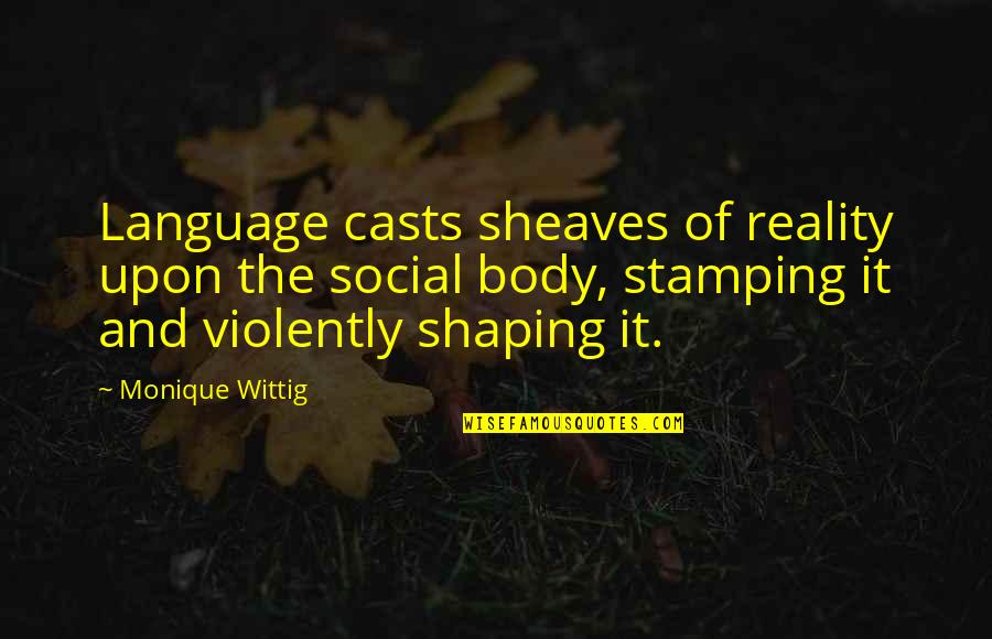 Monique's Quotes By Monique Wittig: Language casts sheaves of reality upon the social
