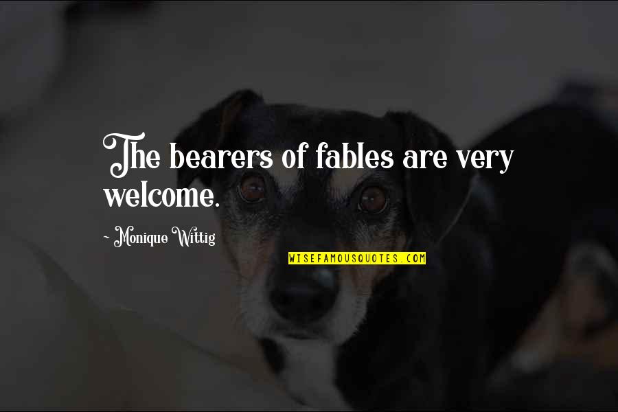 Monique's Quotes By Monique Wittig: The bearers of fables are very welcome.
